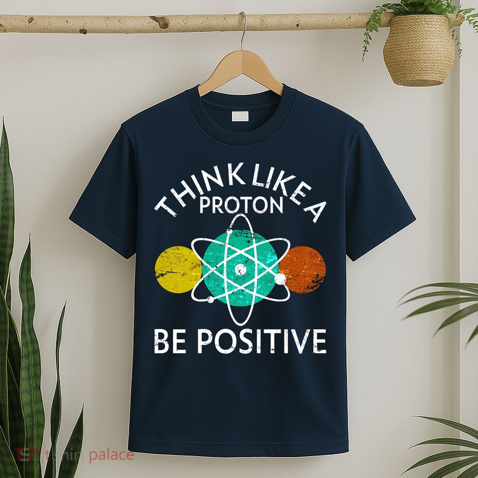 Think Like A Proton Be Positive T-Shirt