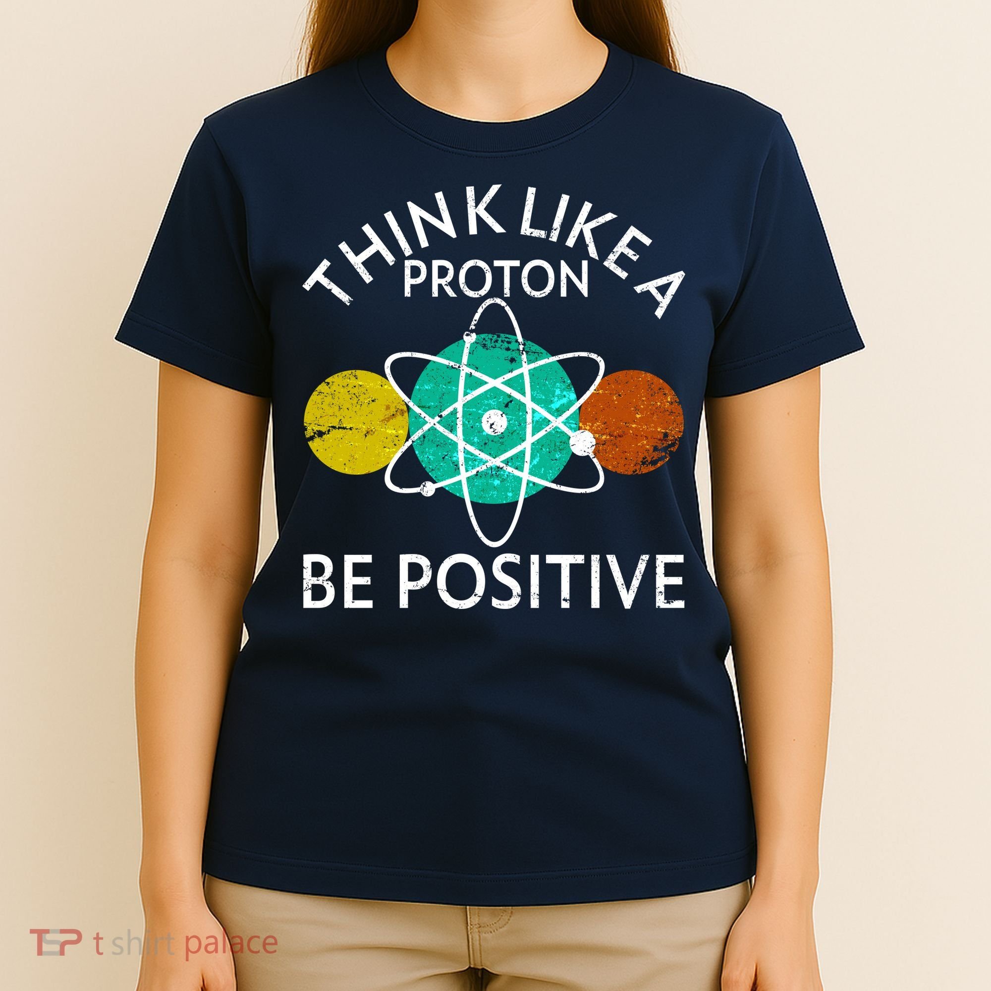 Think Like A Proton Be Positive T-Shirt