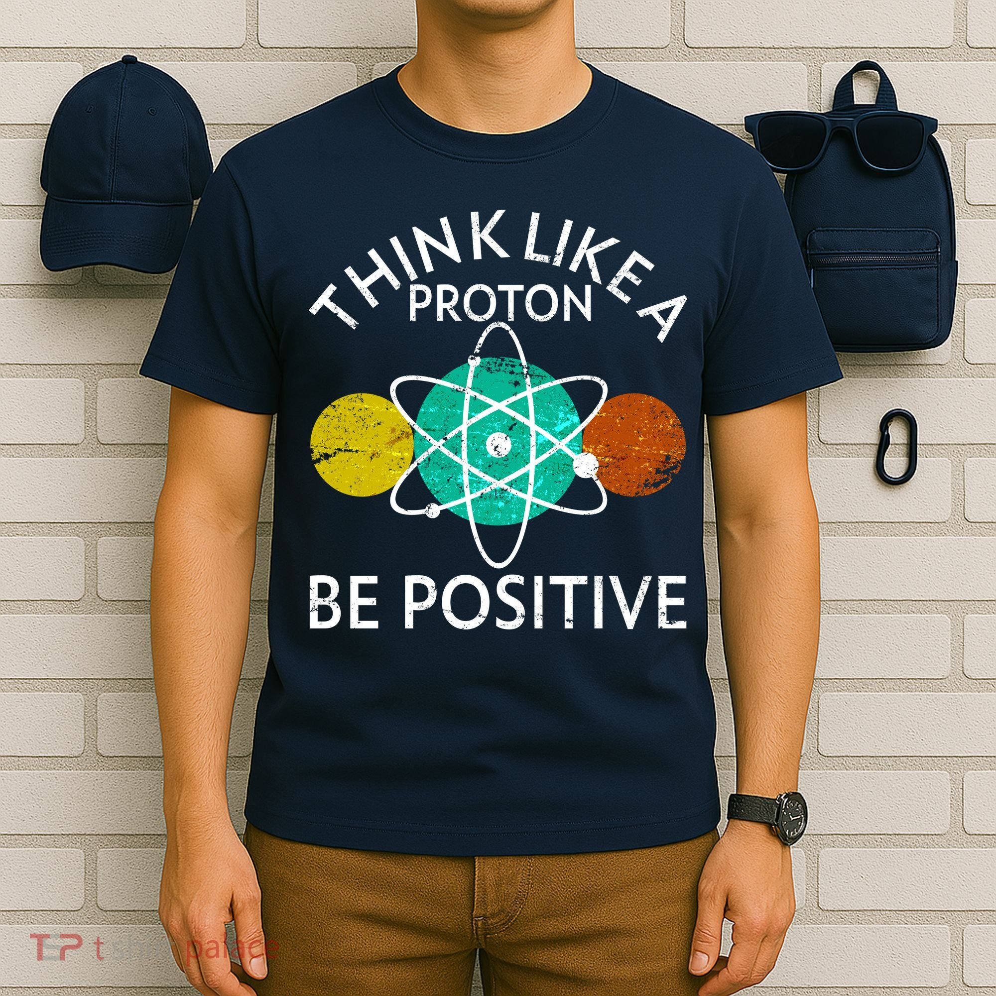 Think Like A Proton Be Positive T-Shirt