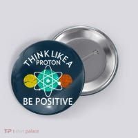 Think Like A Proton Be Positive Button thumb 0