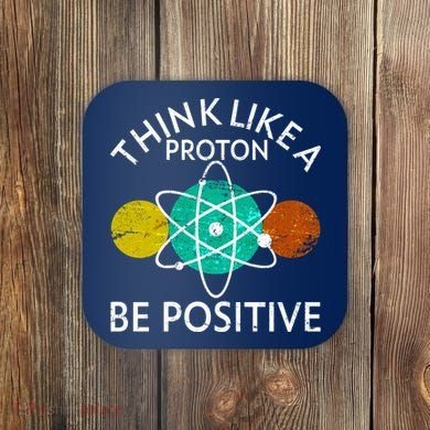 Think Like A Proton Be Positive Coaster