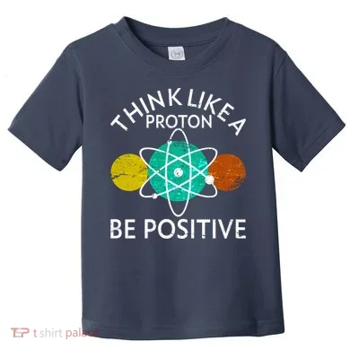 Think Like A Proton Be Positive Toddler T-Shirt