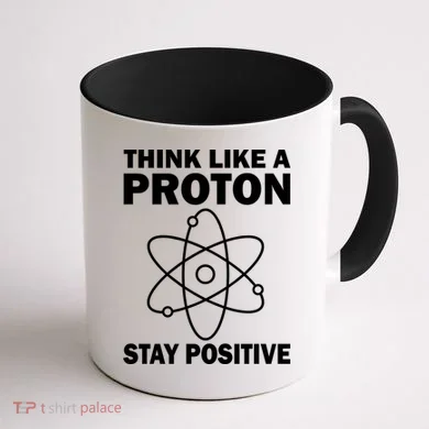 Think Like A Proton Stay Positive Coffee Mug back