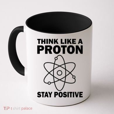 Think Like A Proton Stay Positive Coffee Mug