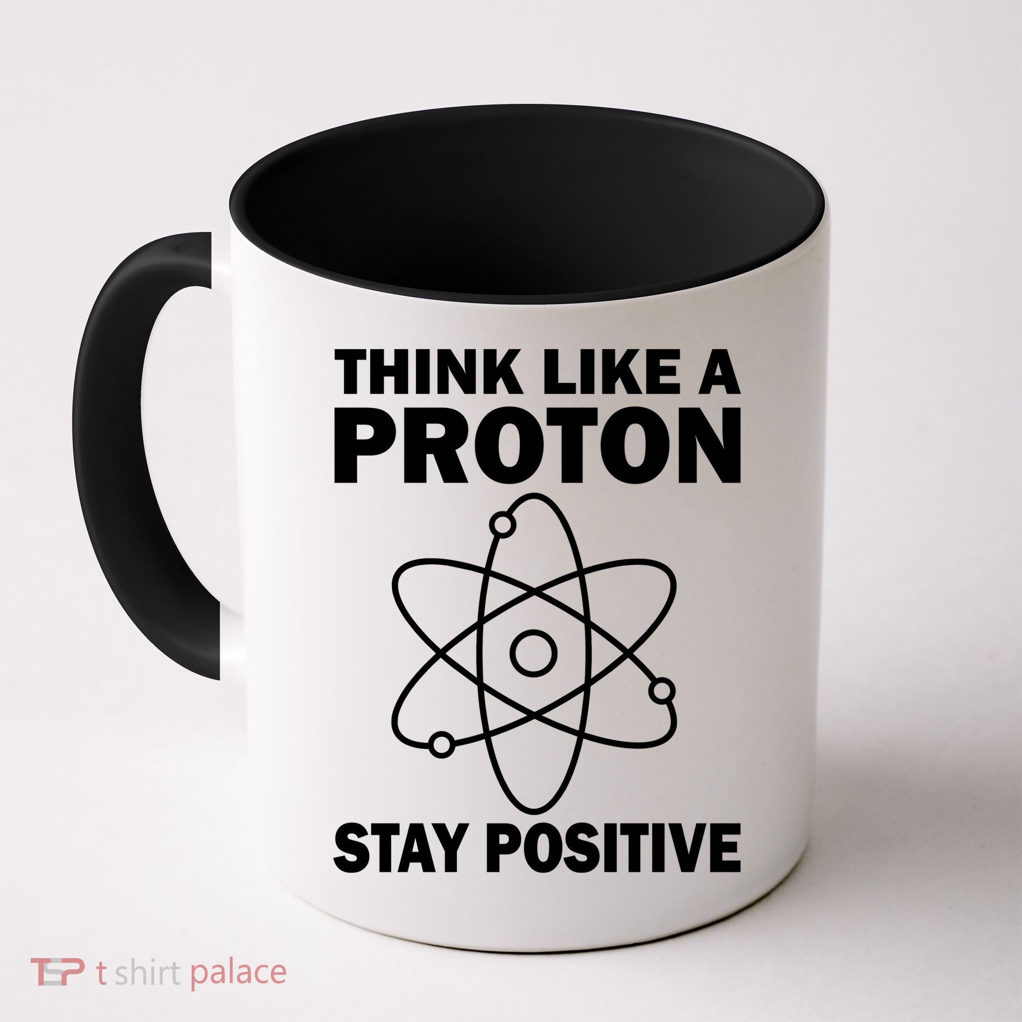 Think Like A Proton Stay Positive Coffee Mug