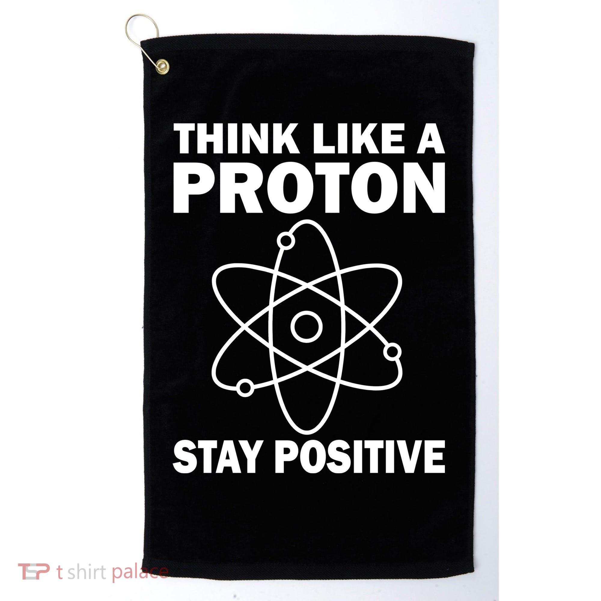 Think Like A Proton Stay Positive Golf Towel