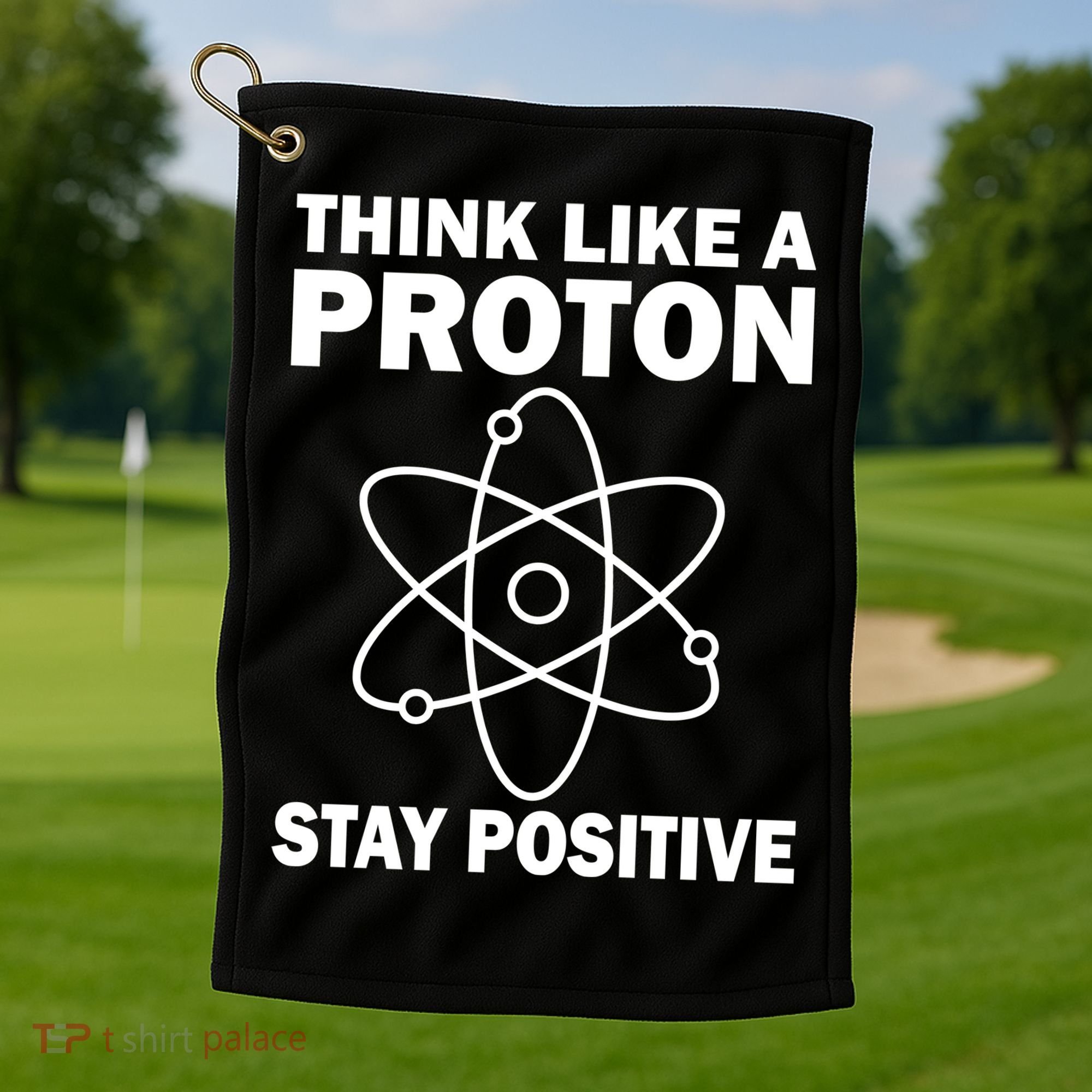 Think Like A Proton Stay Positive Golf Towel
