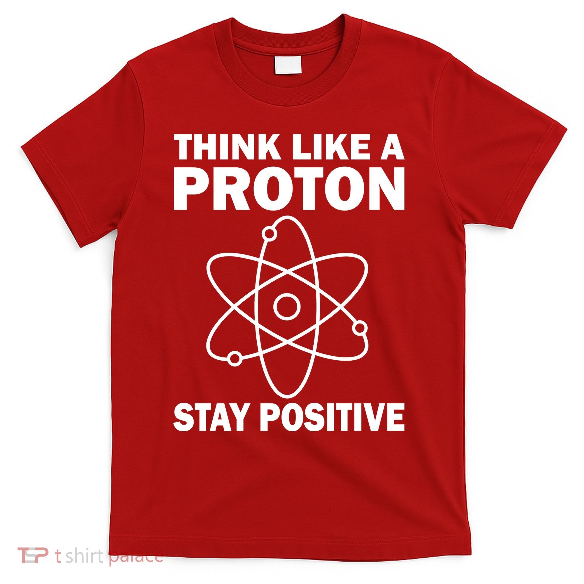 Think Like A Proton Stay Positive T-Shirt