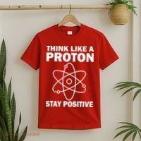 Think Like A Proton Stay Positive T-Shirt thumb 2