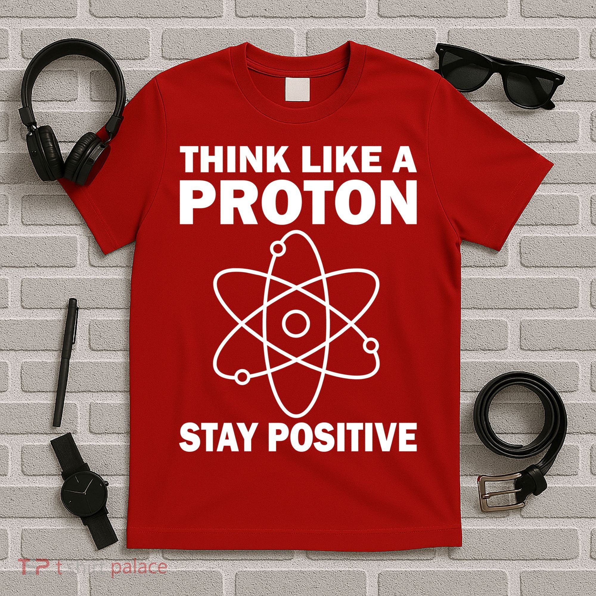 Think Like A Proton Stay Positive T-Shirt