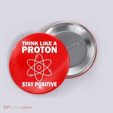 Think Like A Proton Stay Positive Button