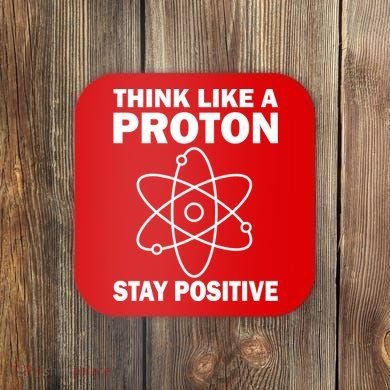 Think Like A Proton Stay Positive Coaster