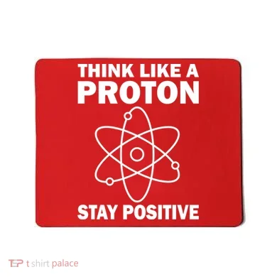 Think Like A Proton Stay Positive Mousepad