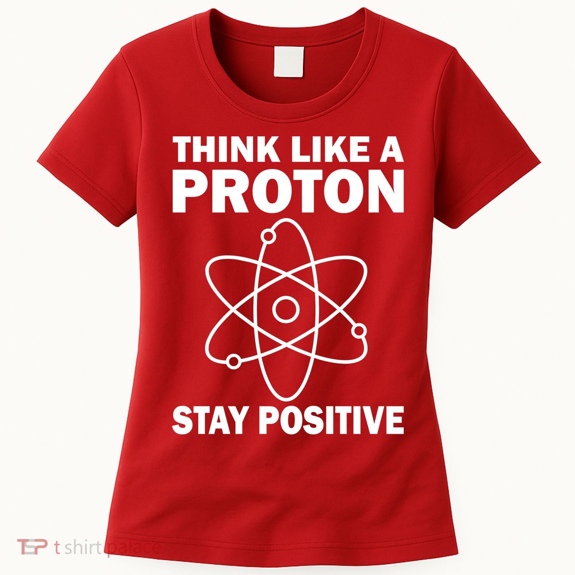 Think Like A Proton Stay Positive Women's T-Shirt