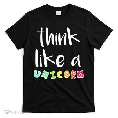 Think Like A Unicorn T-Shirt