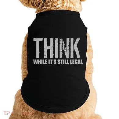 Think While It Is Still Leagal Doggie Tank