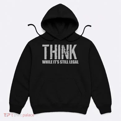 Think While It Is Still Leagal Hoodie
