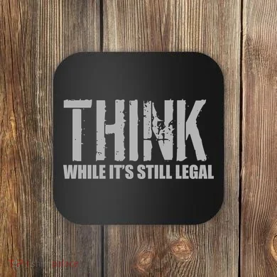 Think While It Is Still Leagal Coaster