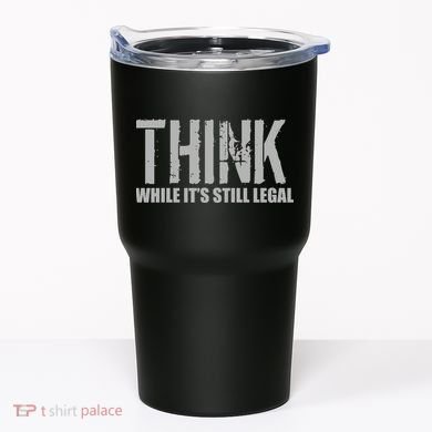 Think While It Is Still Leagal Tumbler