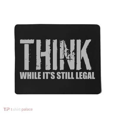 Think While It Is Still Leagal Mousepad