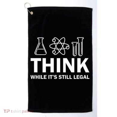 Think While It's Stll Legal Golf Towel