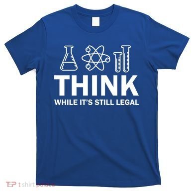 Think While It's Stll Legal T-Shirt