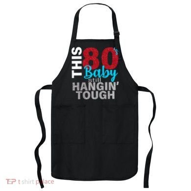 This 80's Baby Still Hangin' Tough Apron