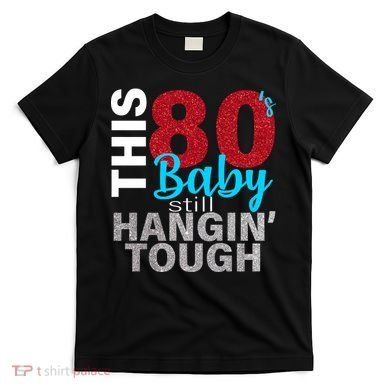 This 80's Baby Still Hangin' Tough T-Shirt
