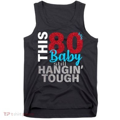 This 80's Baby Still Hangin' Tough Tank Top