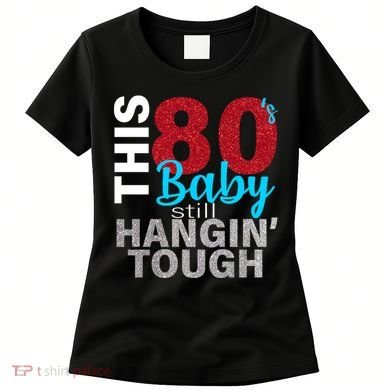 This 80's Baby Still Hangin' Tough Women's T-Shirt