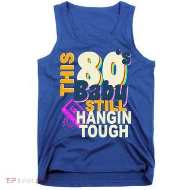 This 80's Baby Still Hangin Tough 1980s Rock Tank Top