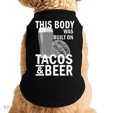 This Body Was Built On Tacos & Beer Doggie Tank