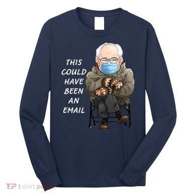 This Could Have Been An Email Bernie Sanders Long Sleeve Shirt