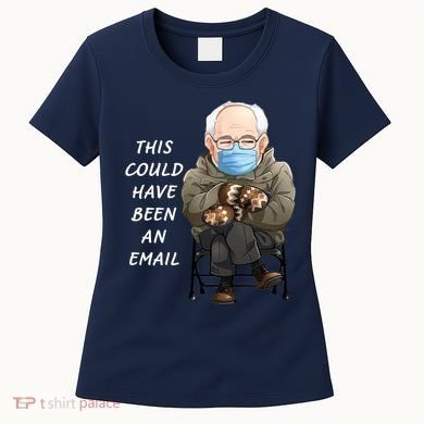 This Could Have Been An Email Bernie Sanders Women's T-Shirt