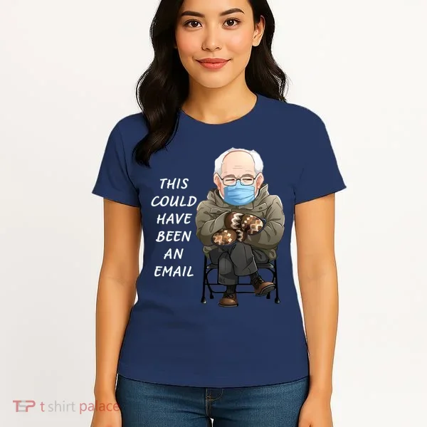 This Could Have Been An Email Bernie Sanders Women's T-Shirt