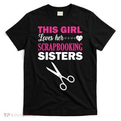 This Girl Loves Her Scrapbooking Sisters T-Shirt