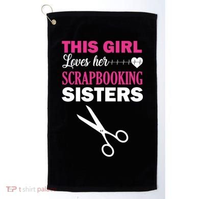 This Girl Loves Her Scrapbooking Sisters Golf Towel