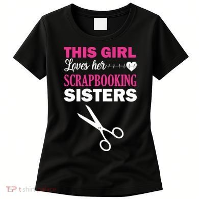 This Girl Loves Her Scrapbooking Sisters Women's T-Shirt