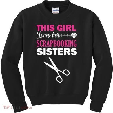 This Girl Loves Her Scrapbooking Sisters Kids Sweatshirt