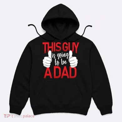 This Guy Is Going To Be A Dad Hoodie