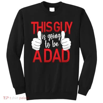 This Guy Is Going To Be A Dad Sweatshirt
