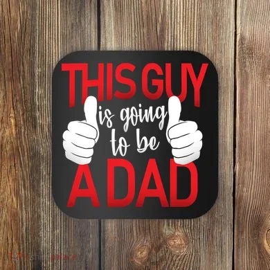 This Guy Is Going To Be A Dad Coaster