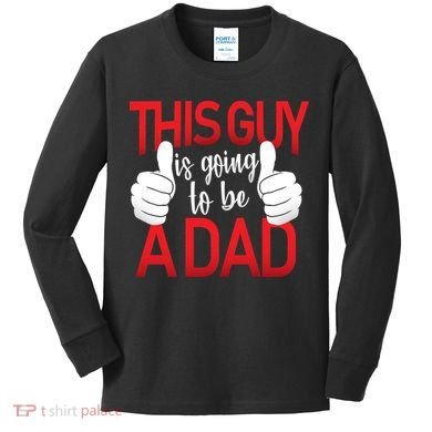 This Guy Is Going To Be A Dad Kids Long Sleeve Shirt