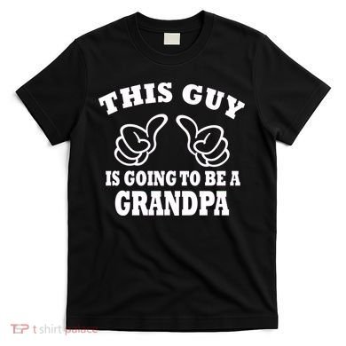 This Guy Is Going To Be A Grandpa T-Shirt