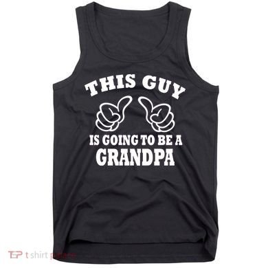 This Guy Is Going To Be A Grandpa Tank Top