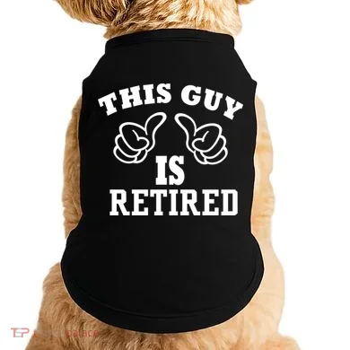 This Guy Is Retired Retirement Doggie Tank
