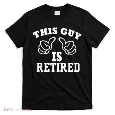 This Guy Is Retired Retirement T-Shirt