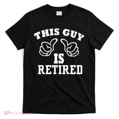 This Guy Is Retired Retirement T-Shirt