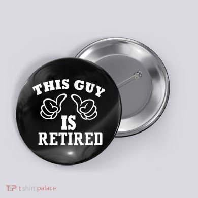 This Guy Is Retired Retirement Button