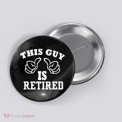 This Guy Is Retired Retirement Button